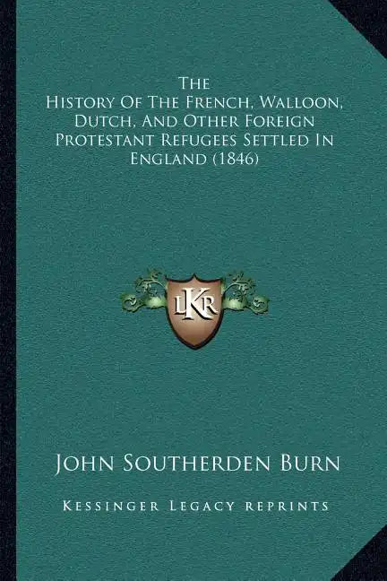 The History Of The French, Walloon, Dutch, And Other Foreign Protestant Refugees Settled In England (1846) - Paperback