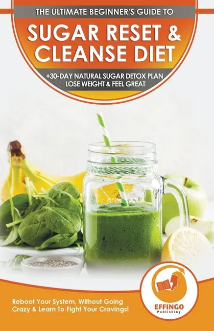 Sugar Reset & Cleanse Diet: The Ultimate Beginner's Sugar Reset & Cleanse Your System Diet Guide - 30-Day Natural Sugar Detox Plan, Lose Weight & - Paperback