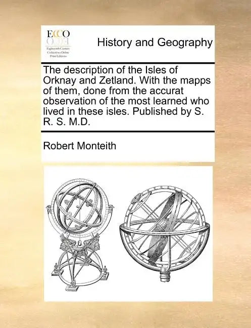 The Description of the Isles of Orknay and Zetland. with the Mapps of Them, Done from the Accurat Observation of the Most Learned Who Lived in These I - Paperback