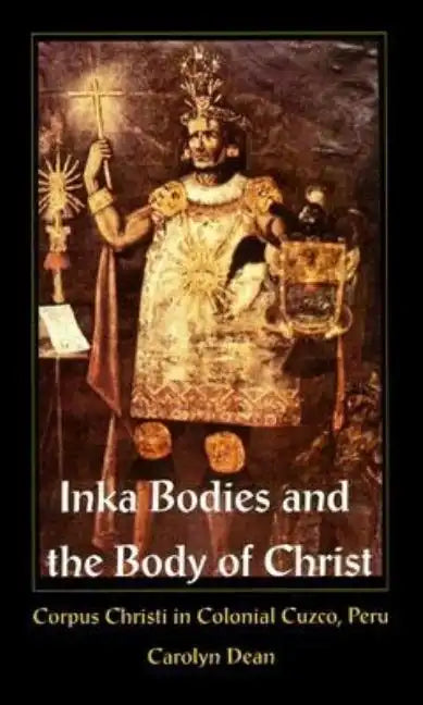 Inka Bodies and the Body of Christ: Corpus Christi in Colonial Cuzco, Peru - Paperback