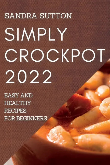 Simply Crockpot 2022: Easy and Healthy Recipes for Beginners - Paperback