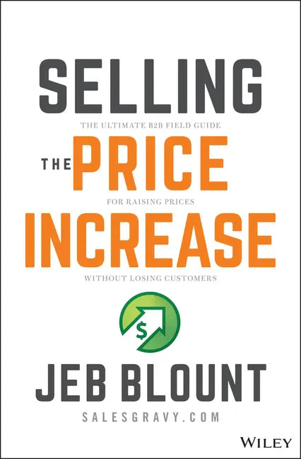 Selling the Price Increase: The Ultimate B2B Field Guide for Raising Prices Without Losing Customers - Hardcover