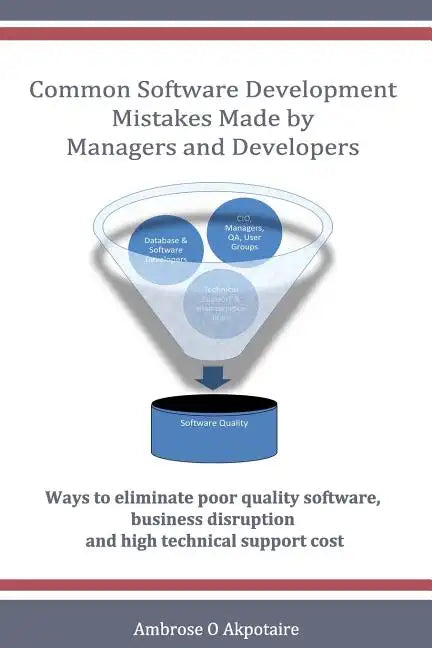 Common Software Development Mistakes made by Managers and Developers: Ways to eliminate poor quality software, business disruption and high technical - Paperback