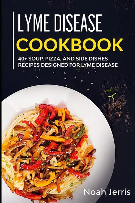 Lyme Disease Cookbook: 40+ Soup, Pizza, and Side Dishes recipes designed for Lyme Disease - Paperback