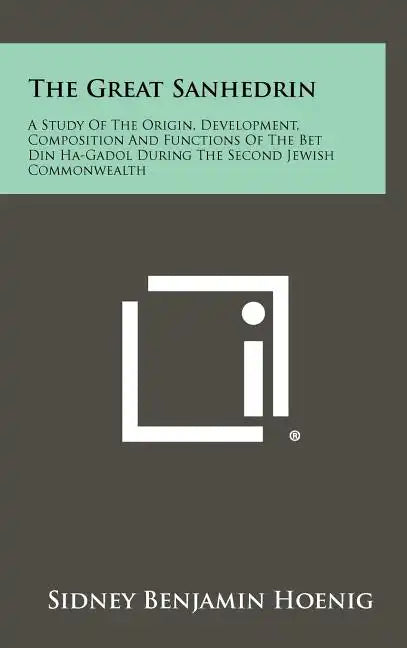 The Great Sanhedrin: A Study Of The Origin, Development, Composition And Functions Of The Bet Din Ha-Gadol During The Second Jewish Commonwealth - Hardcover