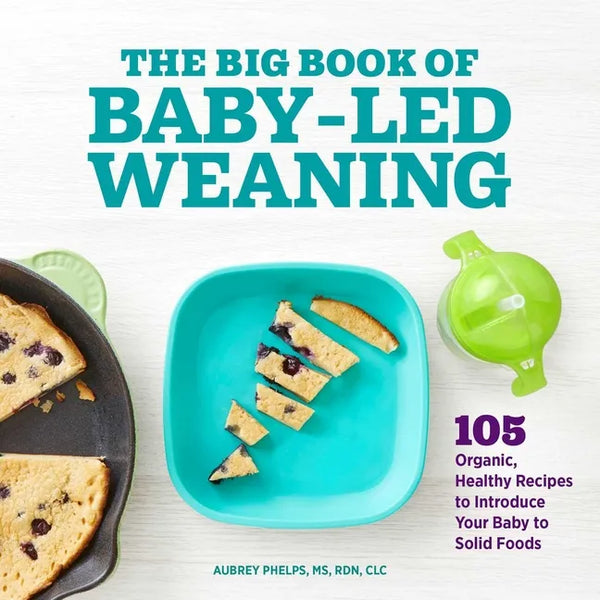 The Big Book of Baby-Led Weaning: 105 Organic, Healthy Recipes to Introduce Your Baby to Solid Foods - Paperback
