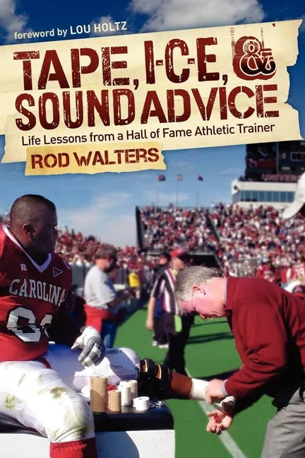 Tape, I-C-E, & Sound Advice: Life Lessons from a Hall of Fame Athletic Trainer - Paperback
