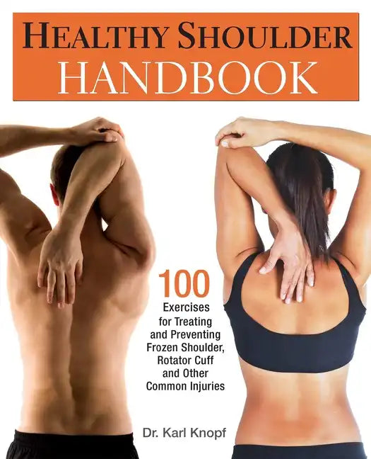 Healthy Shoulder Handbook: 100 Exercises for Treating and Preventing Frozen Shoulder, Rotator Cuff and Other Common Injuries - Paperback