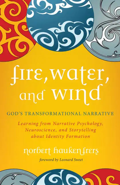Fire, Water, and Wind: God's Transformational Narrative: Learning from Narrative Psychology, Neuroscience, and Storytelling about Identity Formation - Paperback