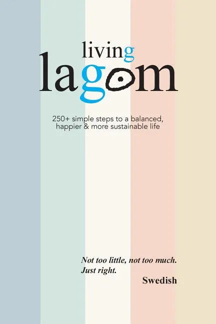 Living Lagom: 250+ simple steps to a balanced, happier & more sustainable life - Paperback