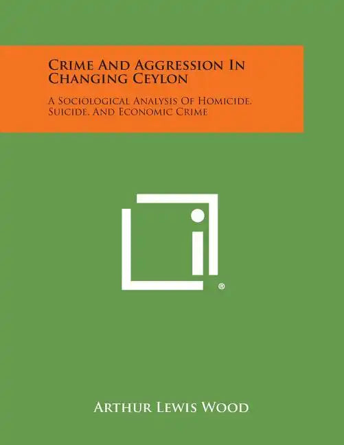 Crime And Aggression In Changing Ceylon: A Sociological Analysis Of Homicide, Suicide, And Economic Crime - Paperback