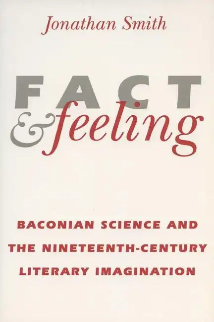 Fact and Feeling: Baconian Science and the Nineteenth-Century Literary Imagination - Paperback