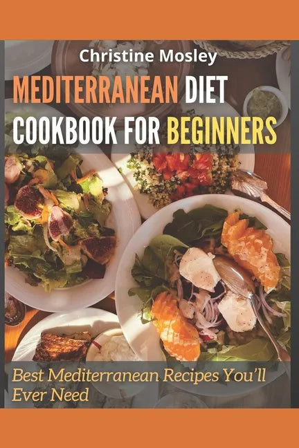Mediterranean Diet Cookbook for Beginners: Best Mediterranean Recipes You'll Ever Need - Paperback