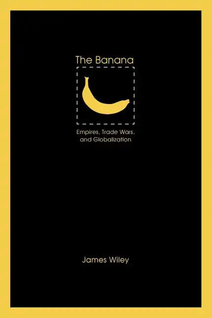 The Banana: Empires, Trade Wars, and Globalization - Paperback