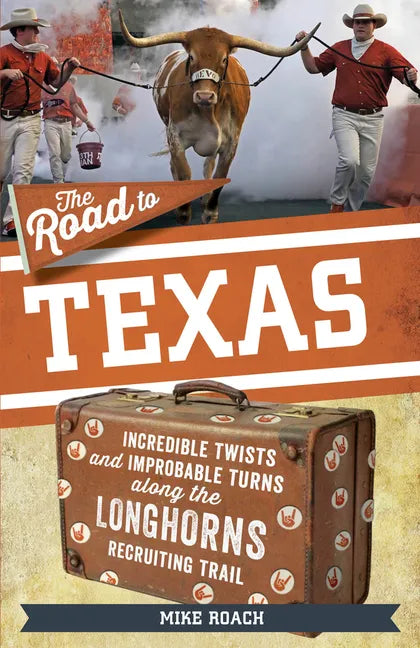 The Road to Texas: Incredible Twists and Improbable Turns Along the Texas Longhorns Recruiting Trail - Paperback