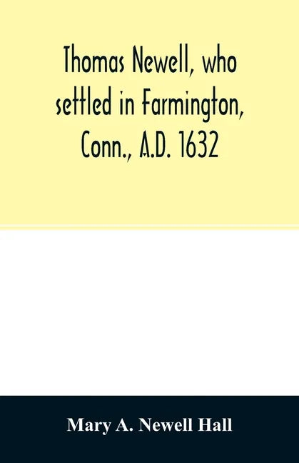 Thomas Newell, who settled in Farmington, Conn., A.D. 1632. And his descendants. A genealogical table - Paperback