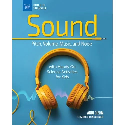 The Science of Sound: Pitch, Volume, Music, and Noise with Hands-On Science Activities for Kids - Hardcover