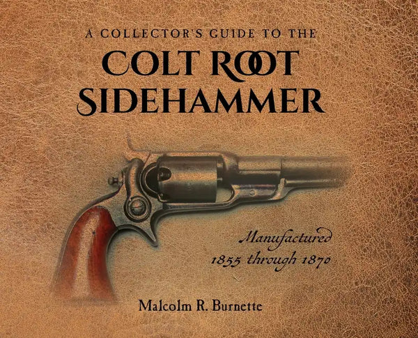 A Collector's Guide to the Colt Root Sidehammer: Manufactured 1855 through 1870 - Hardcover