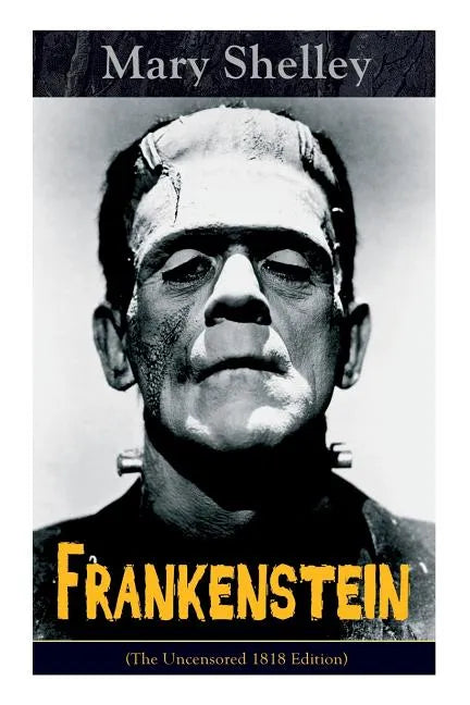 Frankenstein (The Uncensored 1818 Edition): A Gothic Classic - considered to be one of the earliest examples of Science Fiction - Paperback