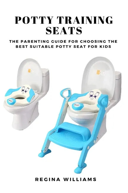 Potty Training Seats: The Parenting Guide for Choosing the Best Suitable Potty Seat for Kids - Paperback