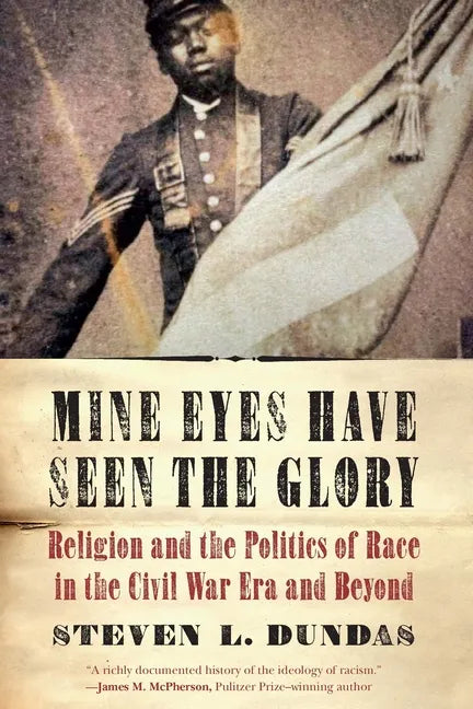 Mine Eyes Have Seen the Glory: Religion and the Politics of Race in the Civil War Era and Beyond - Hardcover