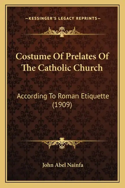 Costume of Prelates of the Catholic Church: According to Roman Etiquette (1909) - Paperback