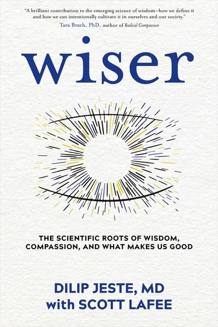 Wiser: The Scientific Roots of Wisdom, Compassion, and What Makes Us Good - Hardcover