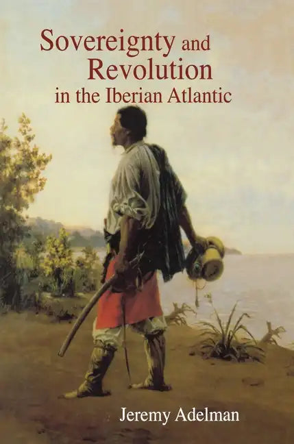 Sovereignty and Revolution in the Iberian Atlantic - Paperback