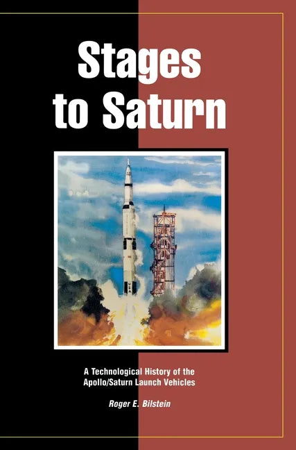 Stages to Saturn: A Technological History of the Apollo/Saturn Launch Vehicles - Hardcover