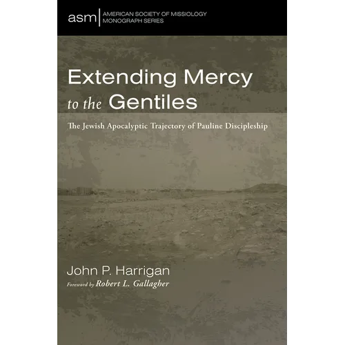 Extending Mercy to the Gentiles: The Jewish Apocalyptic Trajectory of Pauline Discipleship - Paperback