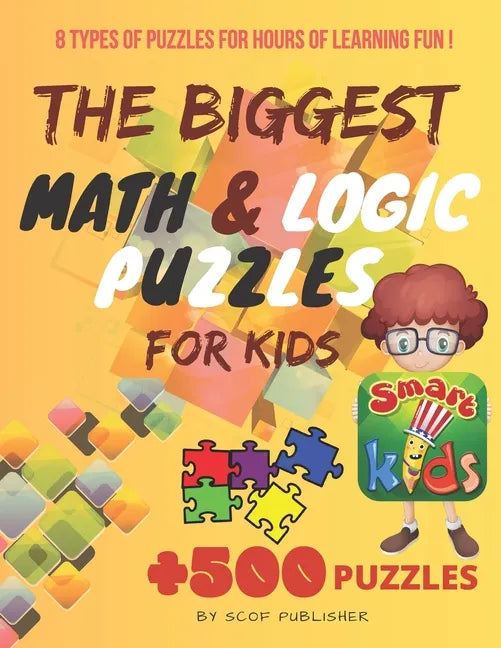 The Biggest Math & Logic Puzzles for Kids: Fun brain games, Brain Teasers and Logic Puzzles for Smart Kids, +500 Puzzles: BRIDGES, MATCHSTICKS, MATHRI - Paperback