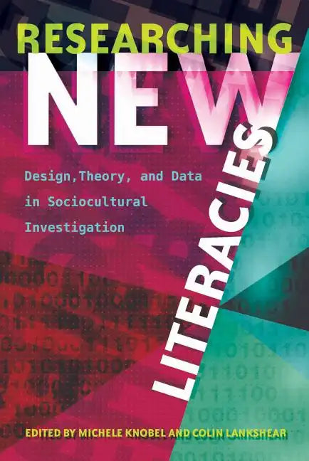 Researching New Literacies: Design, Theory, and Data in Sociocultural Investigation - Paperback