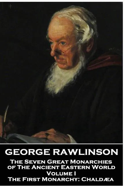 George Rawlinson - The Seven Great Monarchies of The Ancient Eastern World - Volume I: The First Monarchy: Chaldaea - Paperback