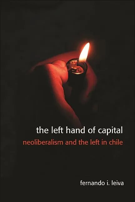 The Left Hand of Capital: Neoliberalism and the Left in Chile - Paperback
