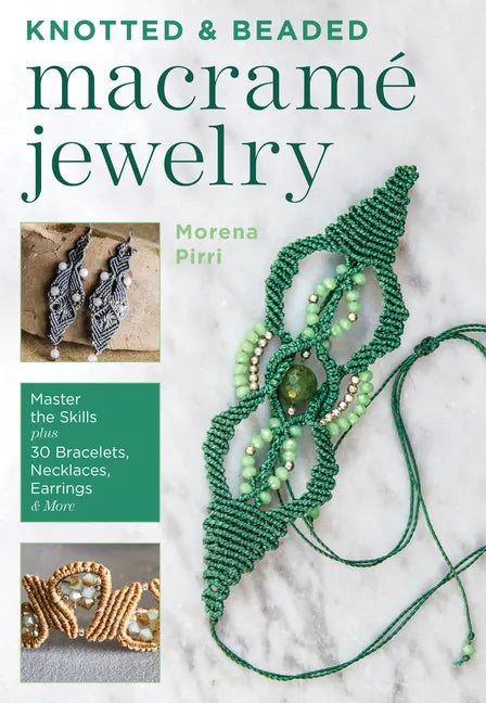 Knotted and Beaded Macrame Jewelry: Master the Skills Plus 30 Bracelets, Necklaces, Earrings & More - Paperback