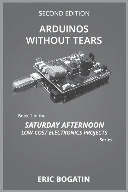 Arduinos Without Tears, Second Edition, (B&W Version): The Easiest, Fastest and Lowest-Cost Entry into the Exciting World of Arduinos - Paperback