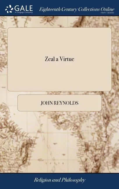 Zeal a Virtue: Or, a Discourse Concerning Sacred Zeal. By John Reynolds - Hardcover