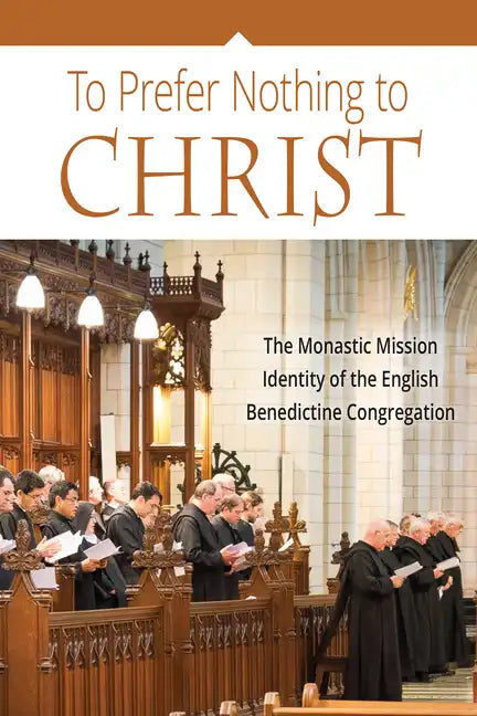 To Prefer Nothing to Christ: The Monastic Mission of the English Benedictine Congregation - Paperback