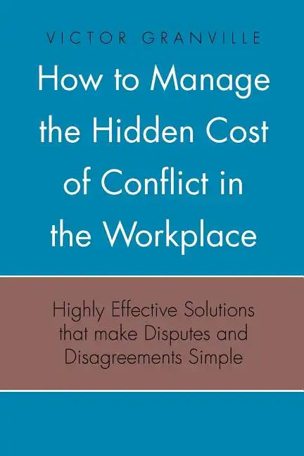 How to Manage the Hidden Cost of Conflict in the Workplace - Paperback