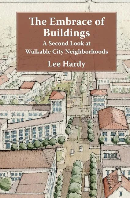 The Embrace of Buildings: A Second Look at Walkable City Neighborhoods - Paperback