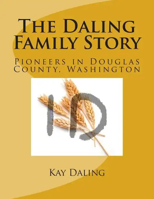 The Daling Family Story: Pioneers in Douglas County, Washington - Paperback