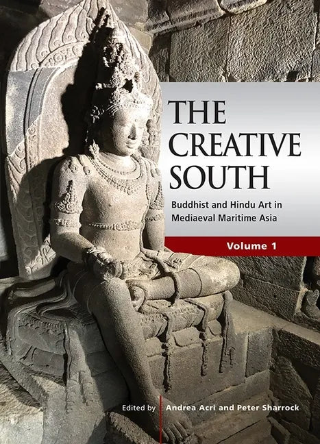 The Creative South: Buddhist and Hindu Art in Mediaeval Maritime Asia, Volume 1 - Paperback
