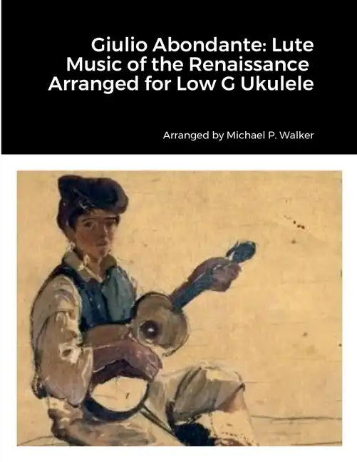 Giulio Abondante: Lute Music of the Renaissance Arranged for Low G Ukulele - Paperback