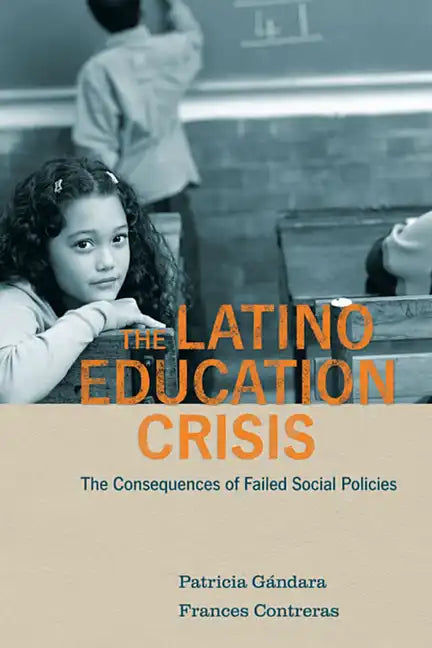 Latino Education Crisis: The Consequences of Failed Social Policies - Paperback