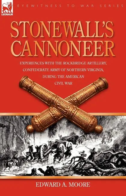 Stonewall's Cannoneer: Experiences with the Rockbridge Artillery, Confederate Army of Northern Virginia, During the American Civil War - Paperback