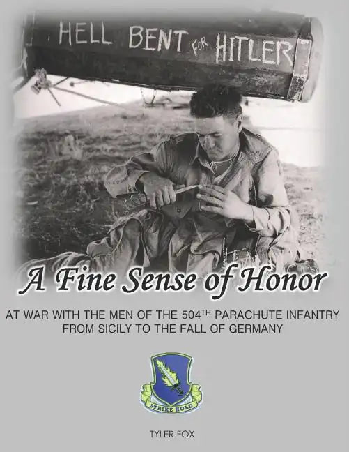 A Fine Sense of Honor: At War With the Men of the 504th Parachute Infantry From Sicily to the Fall of Germany - Paperback