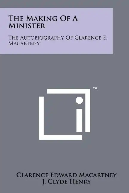 The Making Of A Minister: The Autobiography Of Clarence E. Macartney - Paperback