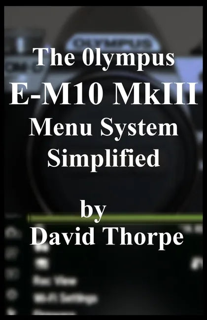 The Olympus E-M10 MkIII Menu System Simplified - Paperback