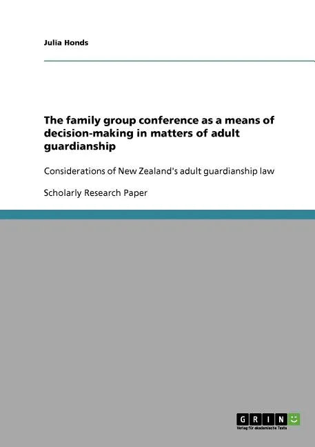 The family group conference as a means of decision-making in matters of adult guardianship: Considerations of New Zealand's adult guardianship law - Paperback