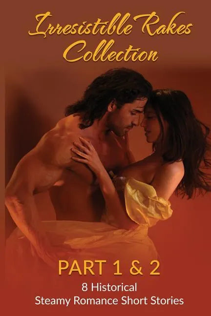 Irresistible Rakes Collection Part 1 & 2: 8 Historical Steamy Romance Short Stor - Paperback